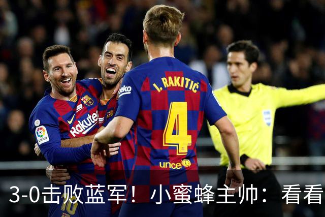 3-0击败蓝军！小蜜蜂主帅：看看那些球队砸的钱，那只是纸面实力